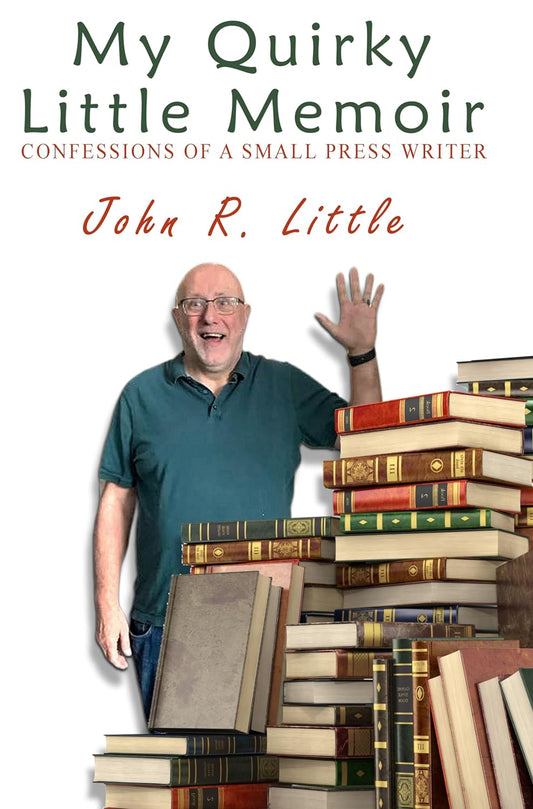 My Quirky Little Memoir: Confessions of a Small Press Writer - John R. Little